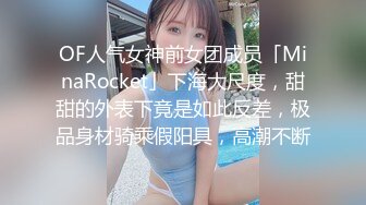 OF人气女神前女团成员「MinaRocket」下海大尺度，甜甜的外表下竟是如此反差，极品身材骑乘假阳具，高潮不断