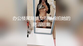 办公楼尾随美女同事偷拍她的肥逼挺嫩