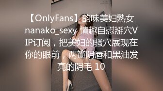 【OnlyFans】韵味美妇熟女 nanako_sexy 情趣自慰掰穴VIP订阅，把美妇的骚穴展现在你的眼前，两瓣阴唇和黑油发亮的阴毛 10