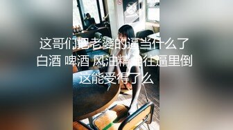 这哥们把老婆的逼当什么了 白酒 啤酒 风油精全往逼里倒 这能受得了么