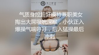   气质身段超好模特兼职美女掏出大屌吸吮深喉，小伙正入爆操气喘吁吁，后入猛操最后冲刺