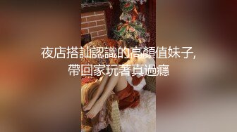 夜店搭訕認識的高顏值妹子,帶回家玩著真過癮