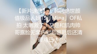 【新片速遞】  ✨韩国绝世颜值极品人妖TS「Mina」OF私拍 太刺激了！又是和肌肉帅哥露脸无套内射后庭最后还清理鸡巴！