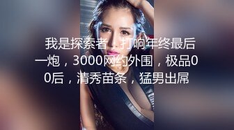   我是探索者，打响年终最后一炮，3000网约外围，极品00后，清秀苗条，猛男出屌