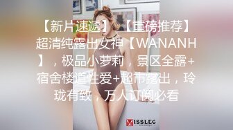 【新片速遞】  【重磅推荐】超清纯露出女神【WANANH】，极品小萝莉，景区全露+宿舍楼道性爱+超市露出，玲珑有致，万人订阅必看