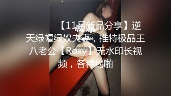 ⚫️⚫️【11月新品分享】逆天绿帽绿奴夫妻，推特极品王八老公【Roxy】无水印长视频，各种约啪