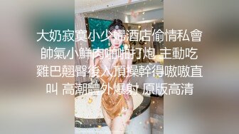  橘子大神酒店约炮刚刚毕业的医院美女医生 床上M字腿自慰落地窗前啪啪