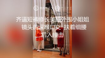 齐逼短裤修长美腿外围小姐姐  镜头前深喉口交  扶着细腰后入撞击