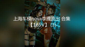 上海车模nova李雅流出 合集 【165V】 (3)