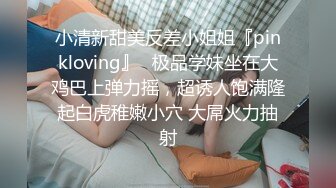 小清新甜美反差小姐姐『pinkloving』✿极品学妹坐在大鸡巴上弹力摇，超诱人饱满隆起白虎稚嫩小穴 大屌火力抽射