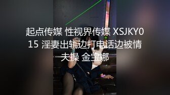 起点传媒 性视界传媒 XSJKY015 淫妻出轨边打电话边被情夫操 金宝娜