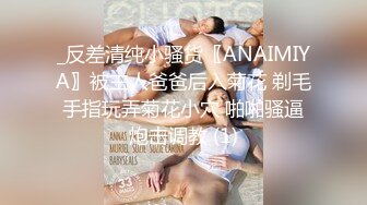 _反差清纯小骚货〖ANAIMIYA〗被主人爸爸后入菊花 剃毛 手指玩弄菊花小穴 啪啪骚逼 炮击调教 (1)