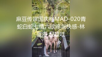 麻豆传媒国庆档MAD-020青蛇白蛇七情六欲疼与快感-林雪漫 倪哇哇