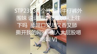 STP23934 个性破洞牛仔裤外围妹 说话温柔你喜欢从上往下吗  舔屌口交JB又香又舔  撕开我的网袜  侧入大屁股嗯嗯叫 VI