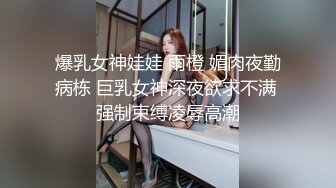 爆乳女神娃娃 雨橙 媚肉夜勤病栋 巨乳女神深夜欲求不满 强制束缚凌辱高潮