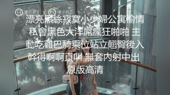 漂亮黑絲寂寞小少婦公寓偷情私會黑色大洋屌瘋狂啪啪 主動吃雞巴騎乘位站立翹臀後入幹得啊啊直叫 無套內射中出 原版高清