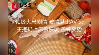 顶级大尺剧情 激情堪比AV 公主抱扔上床慢慢玩 各种姿势