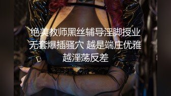 99物理老师 专约良家大神『jaacckk999』最新流出实习教师 淘宝模特 高校女大学生 众多骚婊 羡慕大神的钞能力 夜夜做新郎 (2)