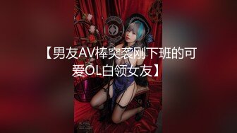 【男友AV棒突袭刚下班的可爱OL白领女友】