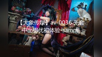 【大象传媒】av-0036 无套中出男优初体验-sammi