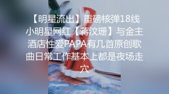 【明星流出】重磅核弹18线小明星网红【蒋汶珊】与金主酒店性爱PAPA有几首原创歌曲日常工作基本上都是夜场走穴