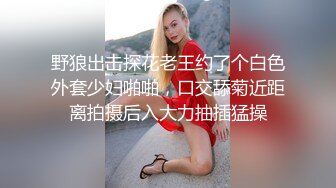 野狼出击探花老王约了个白色外套少妇啪啪，口交舔菊近距离拍摄后入大力抽插猛操