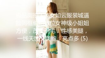 极品厕拍！美女如云服装城逼脸同框偸拍数位女神级小姐姐方便，茂密阴毛，性感美腿，一线天馒头美鲍，亮点多 (5)