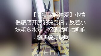 ⚫️⚫️【真实露脸性爱】小情侣旅店开房啪啪自拍，反差小妹毛多水多，抠的咕叽咕叽响，骚叫说好硬啊