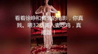 看着徐峥和黄渤的电影，你真贱。喂32岁美人妻吃鸡，真顺溜！