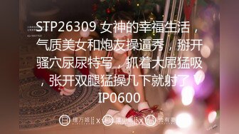 STP26309 女神的幸福生活，气质美女和炮友操逼秀，掰开骚穴尿尿特写，抓着大屌猛吸，张开双腿猛操几下就射了 VIP0600