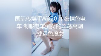 国际传媒 TWA20 午夜情色电车 制服电车痴女的淫荡高潮 捷运色魔女