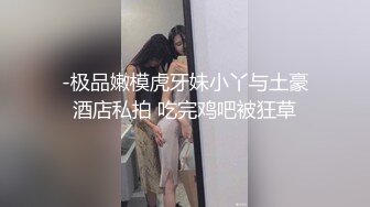 -极品嫩模虎牙妹小丫与土豪酒店私拍 吃完鸡吧被狂草