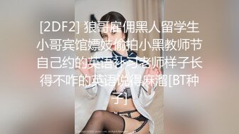 [2DF2] 狼哥雇佣黑人留学生小哥宾馆嫖妓偷拍小黑教师节自己约的英语补习老师样子长得不咋的英语说得麻溜[BT种子]