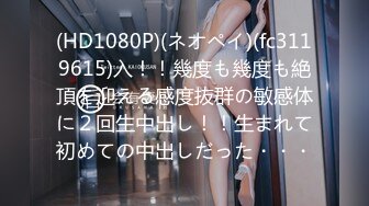 (HD1080P)(ネオペイ)(fc3119615)入！！幾度も幾度も絶頂を迎える感度抜群の敏感体に２回生中出し！！生まれて初めての中出しだった・・・