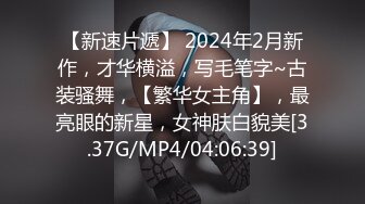 【新速片遞】 2024年2月新作，才华横溢，写毛笔字~古装骚舞，【繁华女主角】，最亮眼的新星，女神肤白貌美[3.37G/MP4/04:06:39]