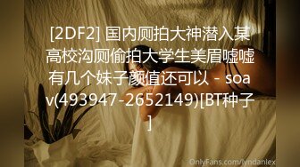 [2DF2] 国内厕拍大神潜入某高校沟厕偷拍大学生美眉嘘嘘有几个妹子颜值还可以 - soav(493947-2652149)[BT种子]