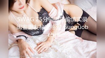 SWAG 25分钟慰慰偷情实录闺蜜男友秘密疼爱 Guoguobebe