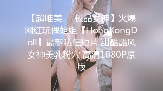 【超唯美❤️极品女神】火爆网红玩偶姐姐『HongKongDoll』最新私信短片 甜酷酷风女神美乳粉穴 高清1080P原版