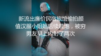 【新片速遞】   网红脸长发美少妇和锅盖头哥哥日常生活，后入狠狠打桩无套女上位掰腿自慰