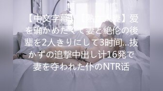 【中文字幕】【熟女人妻】爱を确かめたくて妻と絶伦の後辈を2人きりにして3时间…抜かずの追撃中出し计16発で妻を夺われた仆のNTR话