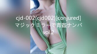 cjd-002(cjd002)[conjured]マジックミラーで青姦ナンパvol.2