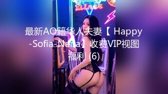 最新AO籍华人夫妻【 Happy-Sofia-Nana】收费VIP视图福利 (6)