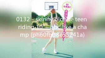 0132 - skinny blonde teen riding 10” bbc like a champ (ph60fbd8e55241a)