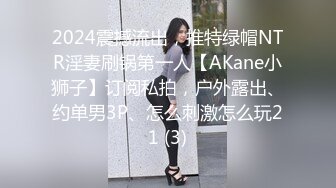 2024震撼流出，推特绿帽NTR淫妻刷锅第一人【AKane小狮子】订阅私拍，户外露出、约单男3P、怎么刺激怎么玩21 (3)