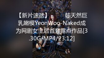 【新片速遞】  ⭐❤️韩天然巨乳嫩模YeonWoo-Naked成为网剧女主后首套露点作品[3.30G/MP4/23:12]