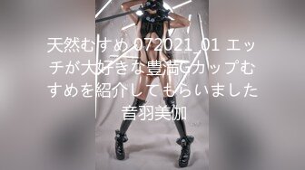 天然むすめ 072021_01 エッチが大好きな豊満Gカップむすめを紹介してもらいました 音羽美伽