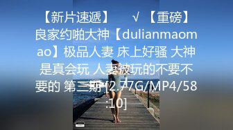 【新片速遞】❤️√ 【重磅】良家约啪大神【dulianmaomao】极品人妻 床上好骚 大神是真会玩 人妻被玩的不要不要的 第三期 [2.77G/MP4/58:10]