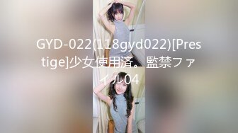 GYD-022(118gyd022)[Prestige]少女使用済。監禁ファイル04